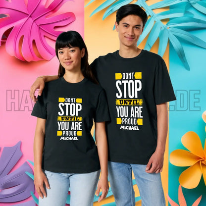 Don´t stop until you proud + Text • Unisex Premium T-Shirt XS-5XL aus Bio-Baumwolle für Damen & Herren • Exklusivdesign • personalisiert