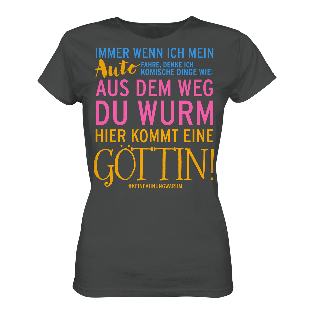Damenshirt mit Spruch • Aus dem Weg du Wurm, hier kommt eine Göttin • Bio-Ladies-Shirt
