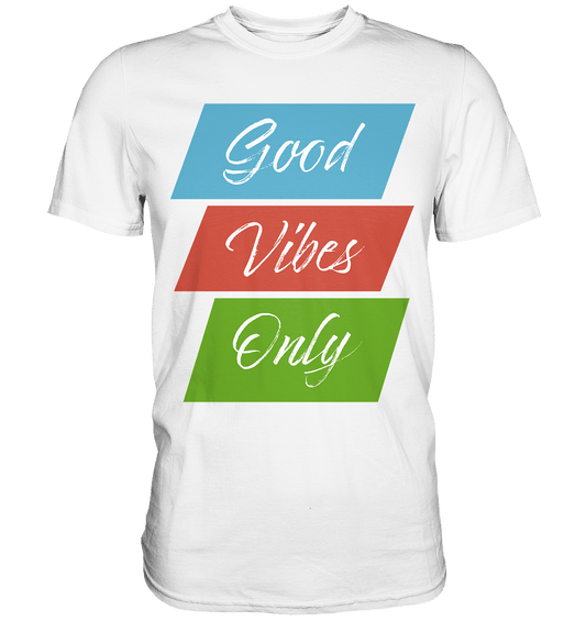 Good Vibes Only - Premium Shirt - HalloGeschenk.de #geschenkideen# #personalisiert# #geschenk#