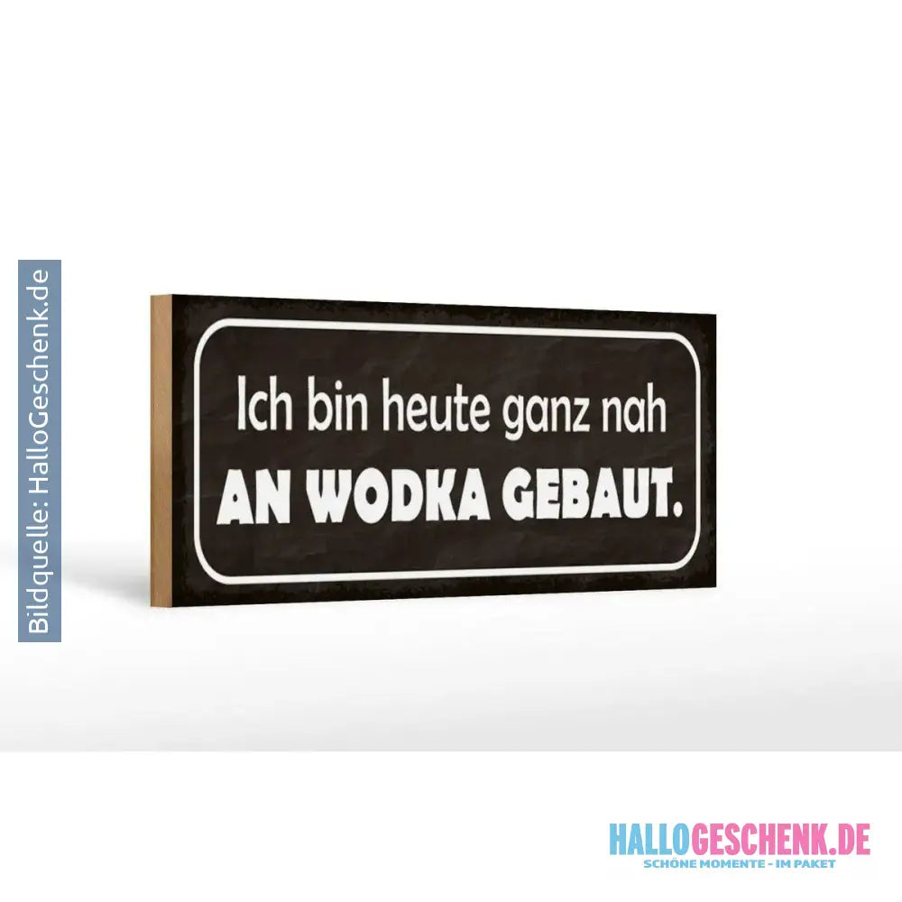 Holzschild Spruch 27x10cm Heute ganz nah an Wodka gebaut Deko