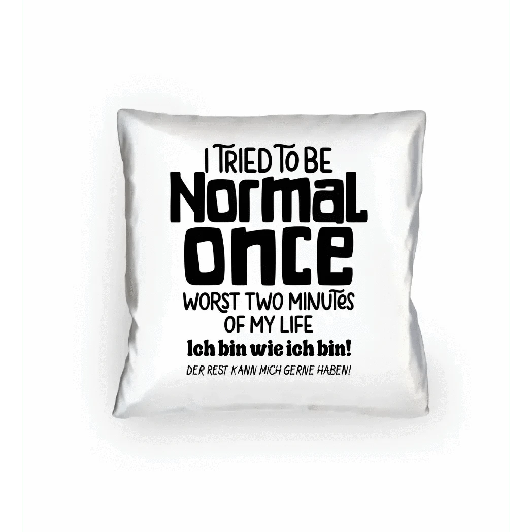 Ich habe versucht normal zu sein - die schlimmsten 2 Minuten meines Lebens • Kissen 40x40 cm • Exklusivdesign • personalisiert