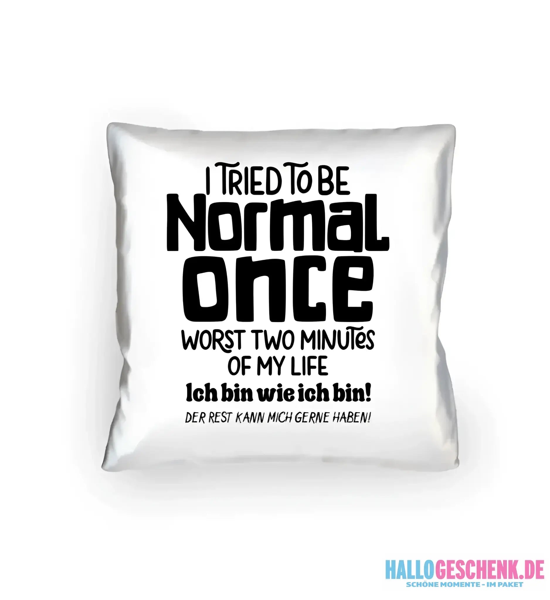 Ich habe versucht normal zu sein - die schlimmsten 2 Minuten meines Lebens • Kissen 40x40 cm • Exklusivdesign • personalisiert