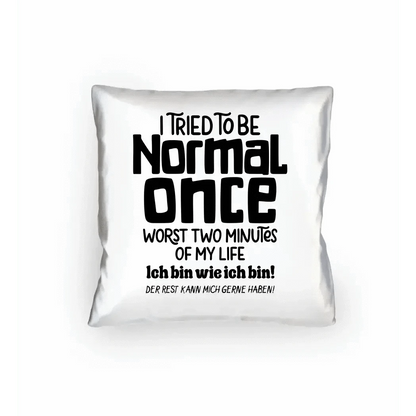 Ich habe versucht normal zu sein - die schlimmsten 2 Minuten meines Lebens • Kissen 40x40 cm • Exklusivdesign • personalisiert