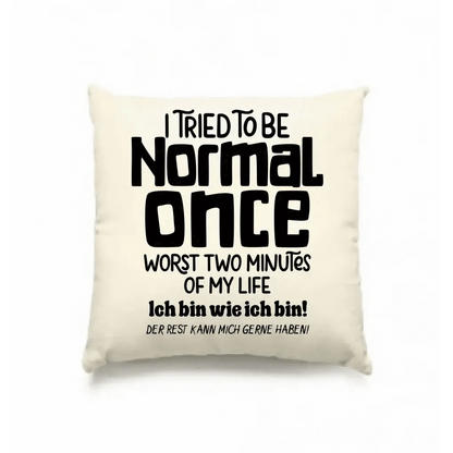 Ich habe versucht normal zu sein - die schlimmsten 2 Minuten meines Lebens • Kissen 40x40 cm • Exklusivdesign • personalisiert