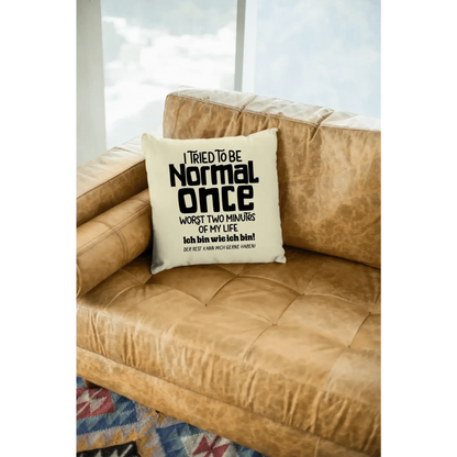 Ich habe versucht normal zu sein - die schlimmsten 2 Minuten meines Lebens • Kissen 40x40 cm • Exklusivdesign • personalisiert