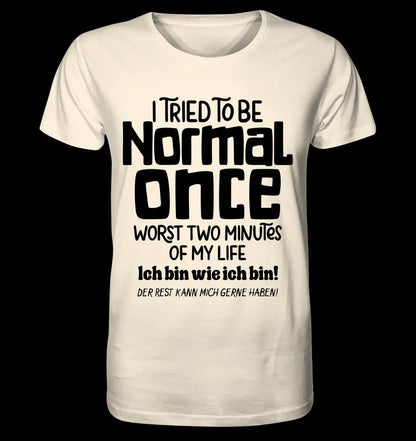 Ich habe versucht normal zu sein - die schlimmsten 2 Minuten meines Lebens • Unisex Premium T-Shirt XS-5XL aus Bio-Baumwolle für Damen & Herren • Exklusivdesign • personalisiert