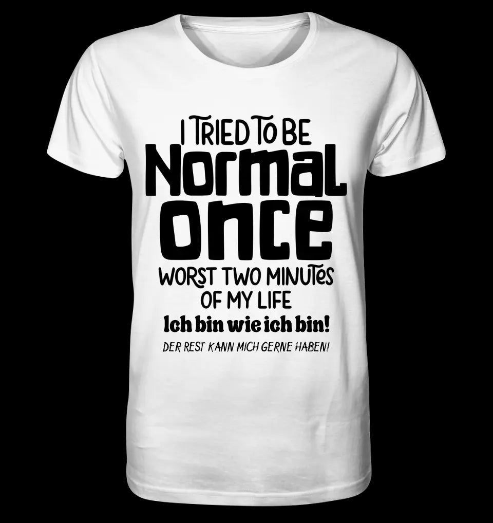 Ich habe versucht normal zu sein - die schlimmsten 2 Minuten meines Lebens • Unisex Premium T-Shirt XS-5XL aus Bio-Baumwolle für Damen & Herren • Exklusivdesign • personalisiert