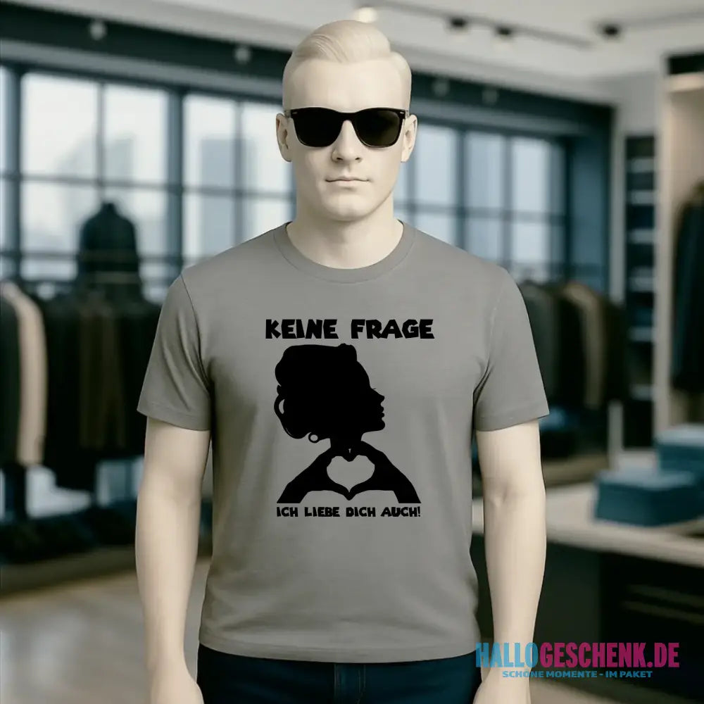 Keine Frage, ich liebe Dich auch! • Frau • personalisierbarer / personalisierter Text • Unisex Premium T-Shirt XS-5XL aus Bio-Baumwolle für Damen & Herren • Exklusivdesign • personalisiert copy
