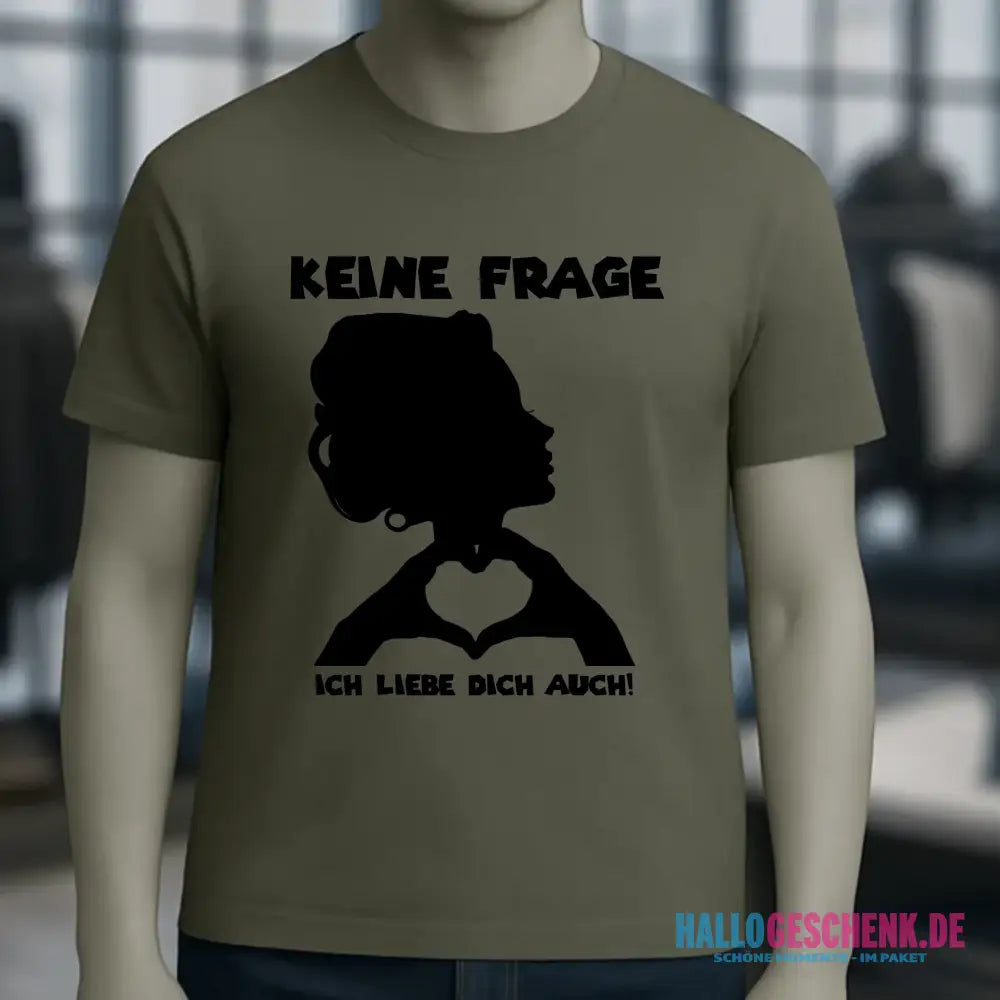 Keine Frage, ich liebe Dich auch! • Frau • personalisierbarer / personalisierter Text • Unisex Premium T-Shirt XS-5XL aus Bio-Baumwolle für Damen & Herren • Exklusivdesign • personalisiert copy