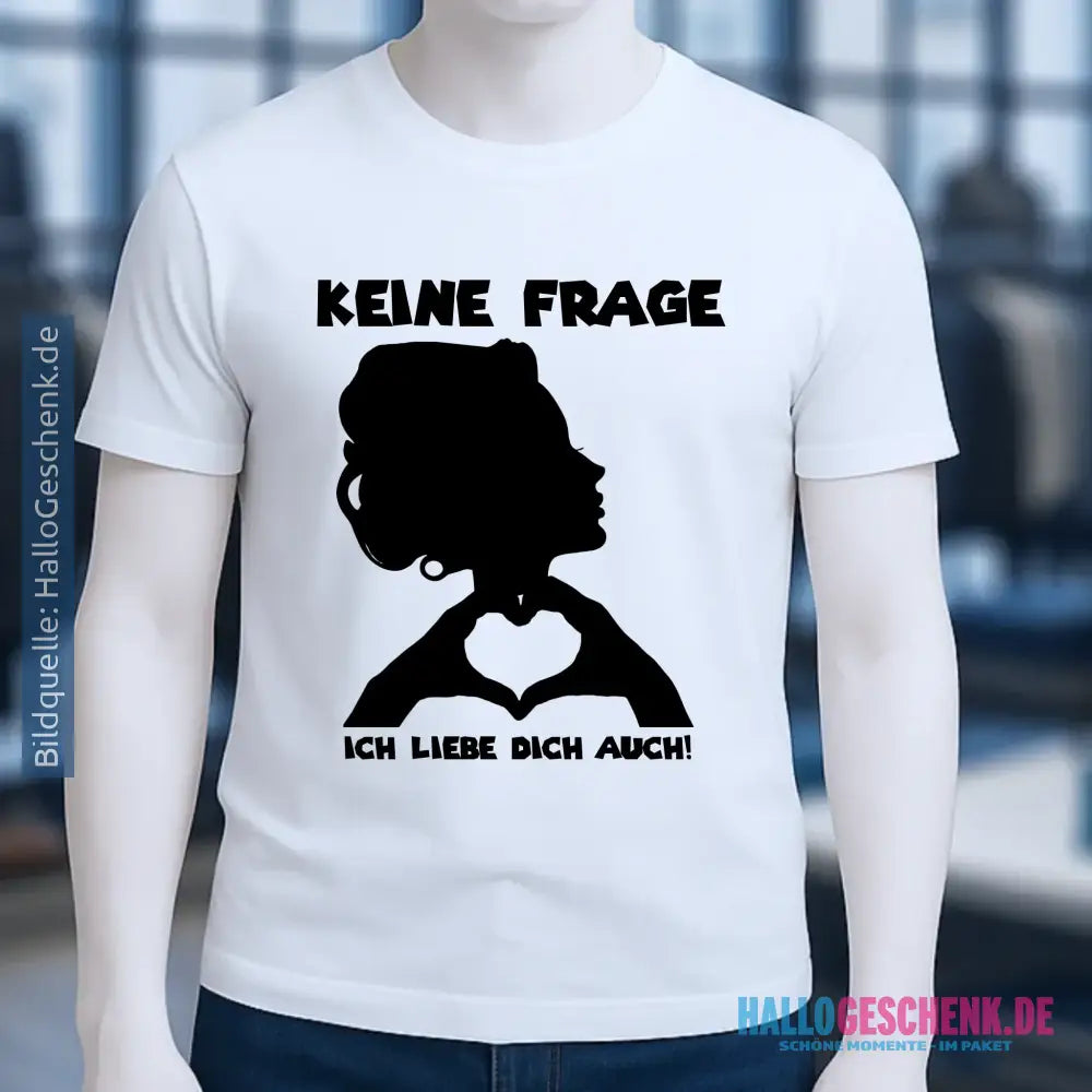 Keine Frage, ich liebe Dich auch! • Frau • personalisierbarer / personalisierter Text • Unisex Premium T-Shirt XS-5XL aus Bio-Baumwolle für Damen & Herren • Exklusivdesign • personalisiert copy