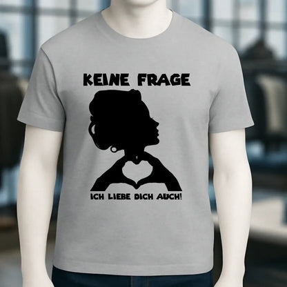 Keine Frage, ich liebe Dich auch! • Frau • personalisierbarer / personalisierter Text • Unisex Premium T-Shirt XS-5XL aus Bio-Baumwolle für Damen & Herren • Exklusivdesign • personalisiert copy