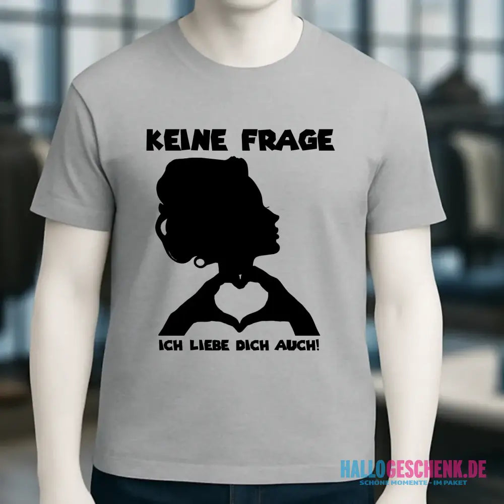 Keine Frage, ich liebe Dich auch! • Frau • personalisierbarer / personalisierter Text • Unisex Premium T-Shirt XS-5XL aus Bio-Baumwolle für Damen & Herren • Exklusivdesign • personalisiert copy