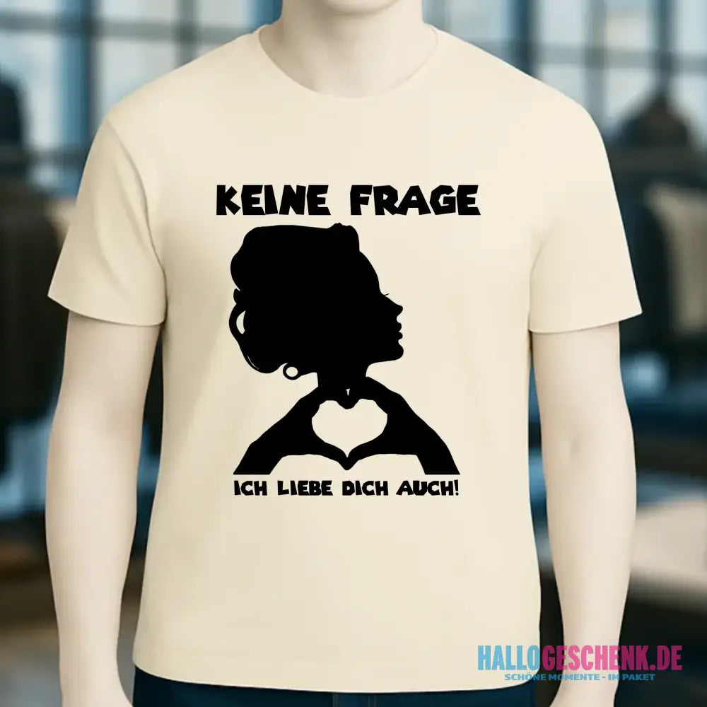Keine Frage, ich liebe Dich auch! • Frau • personalisierbarer / personalisierter Text • Unisex Premium T-Shirt XS-5XL aus Bio-Baumwolle für Damen & Herren • Exklusivdesign • personalisiert copy