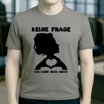 Keine Frage, ich liebe Dich auch! • Frau • personalisierbarer / personalisierter Text • Unisex Premium T-Shirt XS-5XL aus Bio-Baumwolle für Damen & Herren • Exklusivdesign • personalisiert copy