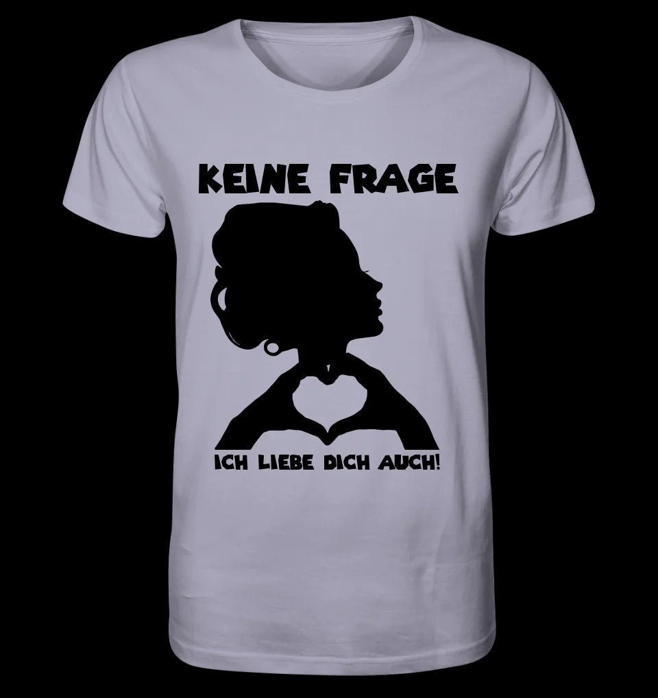 Keine Frage, ich liebe Dich auch! • Frau • personalisierbarer / personalisierter Text • Unisex Premium T-Shirt XS-5XL aus Bio-Baumwolle für Damen & Herren • Exklusivdesign • personalisiert copy