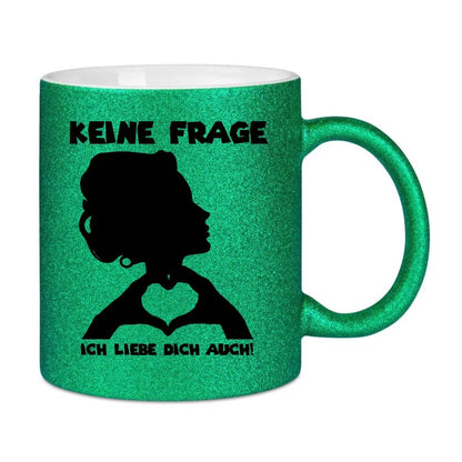 Keine Frage, ich liebe Dich auch! • Frau • personalisierter Text • Glitzertasse ohne Farbverlauf von HalloGeschenk.de