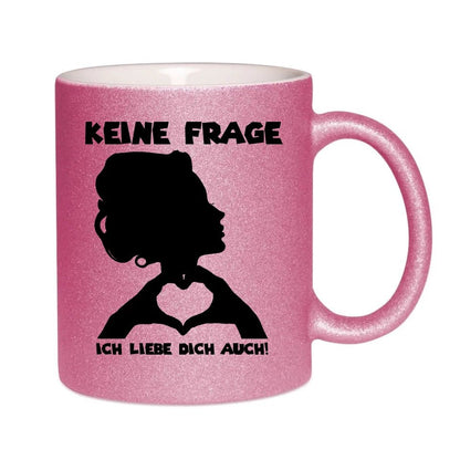 Keine Frage, ich liebe Dich auch! • Frau • personalisierter Text • Glitzertasse ohne Farbverlauf von HalloGeschenk.de