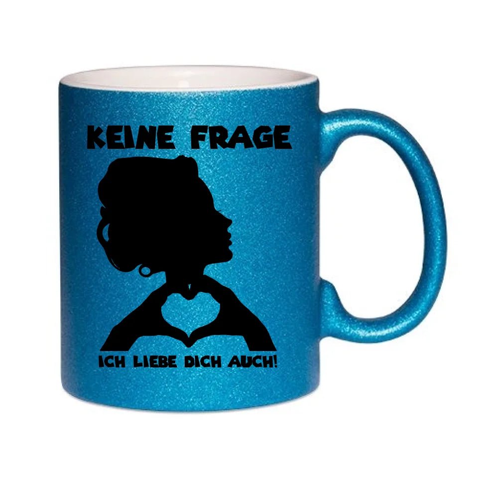 Keine Frage, ich liebe Dich auch! • Frau • personalisierter Text • Glitzertasse ohne Farbverlauf von HalloGeschenk.de