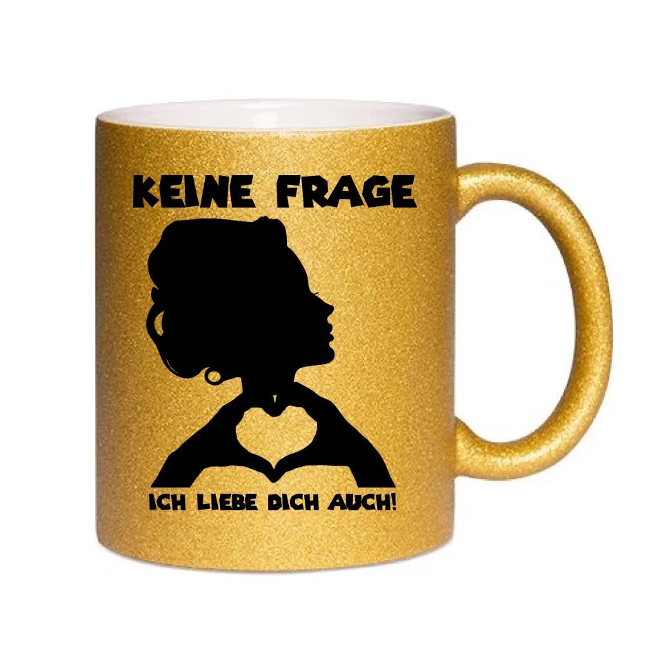 Keine Frage, ich liebe Dich auch! • Frau • personalisierter Text • Glitzertasse ohne Farbverlauf von HalloGeschenk.de