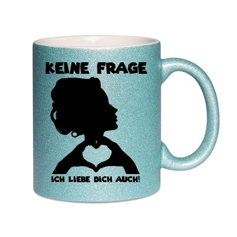 Keine Frage, ich liebe Dich auch! • Frau • personalisierter Text • Glitzertasse ohne Farbverlauf von HalloGeschenk.de