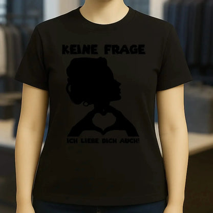 Keine Frage, ich liebe Dich auch! • Frau • personalisierter Text • Ladies Premium T-Shirt XS-2XL aus Bio-Baumwolle für Damen • Exklusivdesign • personalisiert • Motivauswahl • personalisierbar