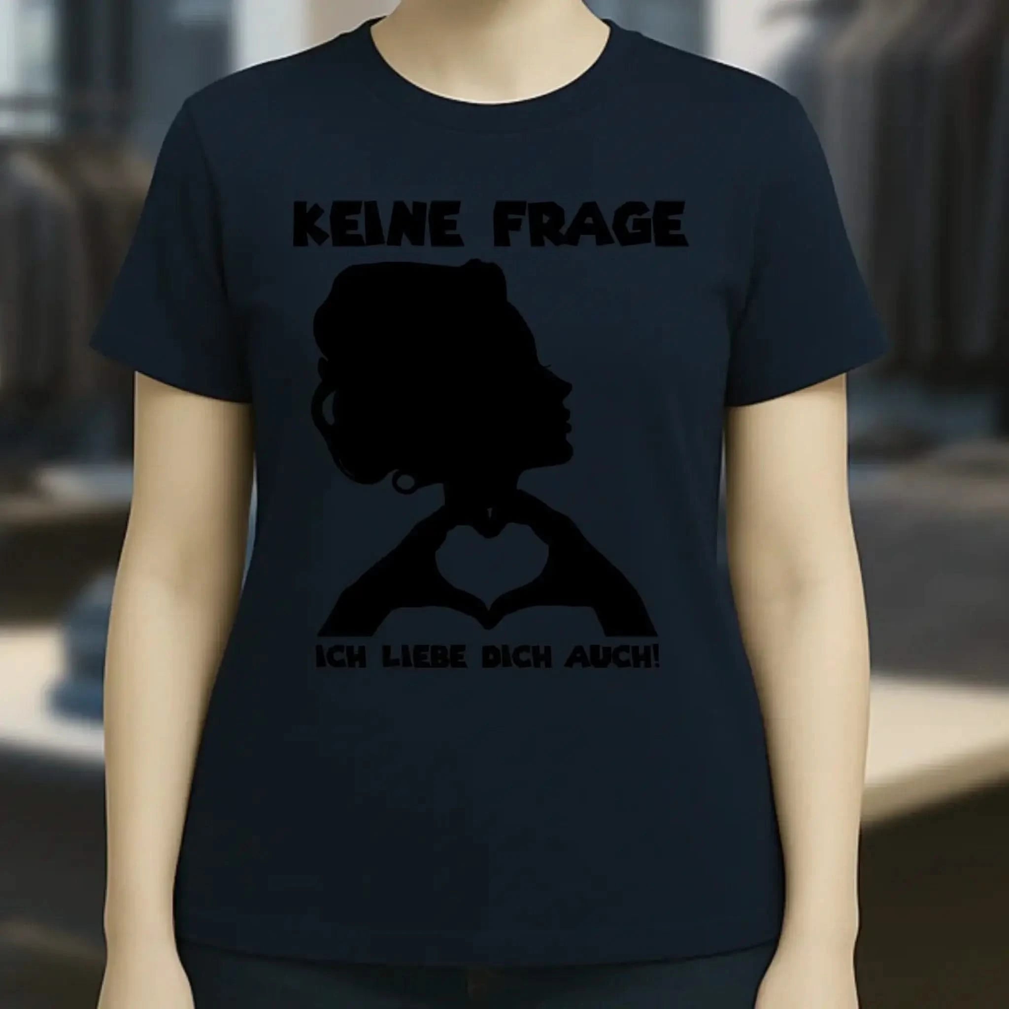 Keine Frage, ich liebe Dich auch! • Frau • personalisierter Text • Ladies Premium T-Shirt XS-2XL aus Bio-Baumwolle für Damen • Exklusivdesign • personalisiert • Motivauswahl • personalisierbar