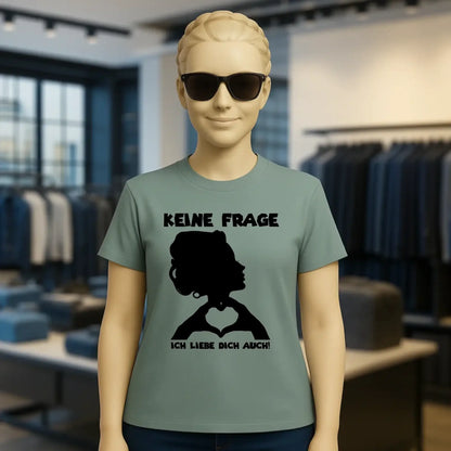 Keine Frage, ich liebe Dich auch! • Frau • personalisierter Text • Ladies Premium T-Shirt XS-2XL aus Bio-Baumwolle für Damen • Exklusivdesign • personalisiert • Motivauswahl • personalisierbar