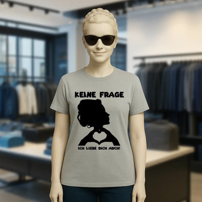 Keine Frage, ich liebe Dich auch! • Frau • personalisierter Text • Ladies Premium T-Shirt XS-2XL aus Bio-Baumwolle für Damen • Exklusivdesign • personalisiert • Motivauswahl • personalisierbar