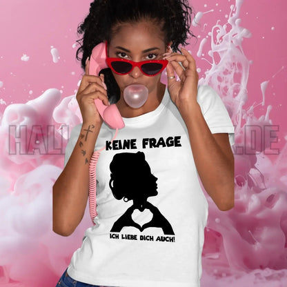 Keine Frage, ich liebe Dich auch! • Frau • personalisierter Text • Ladies Premium T-Shirt XS-2XL aus Bio-Baumwolle für Damen • Exklusivdesign • personalisiert • Motivauswahl • personalisierbar