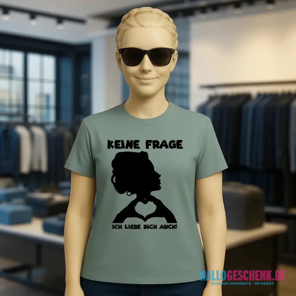 Keine Frage, ich liebe Dich auch! • Frau • personalisierter Text • Ladies Premium T-Shirt XS-2XL aus Bio-Baumwolle für Damen • Exklusivdesign • personalisiert • Motivauswahl • personalisierbar