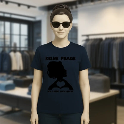 Keine Frage, ich liebe Dich auch! • Frau • personalisierter Text • Ladies Premium T-Shirt XS-2XL aus Bio-Baumwolle für Damen • Exklusivdesign • personalisiert • Motivauswahl • personalisierbar