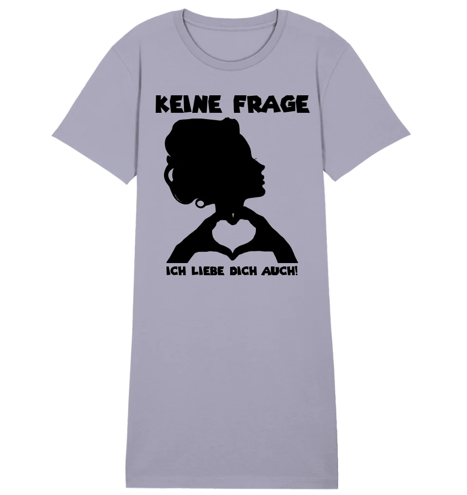 Keine Frage, ich liebe Dich auch! • Frau • personalisierter Text • Ladies Premium T-Shirt Kleid aus Bio - Baumwolle S - 2XL • Exklusivdesign • personalisiert von HalloGeschenk.de