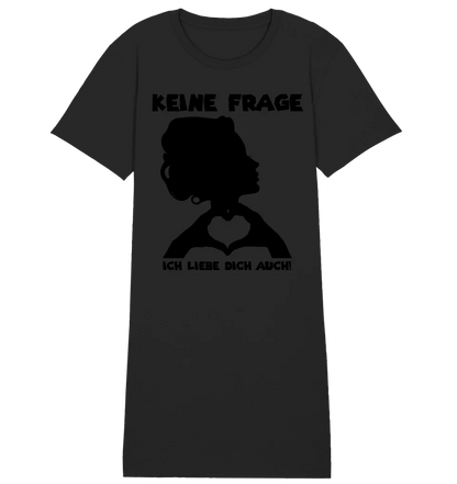 Keine Frage, ich liebe Dich auch! • Frau • personalisierter Text • Ladies Premium T-Shirt Kleid aus Bio - Baumwolle S - 2XL • Exklusivdesign • personalisiert von HalloGeschenk.de