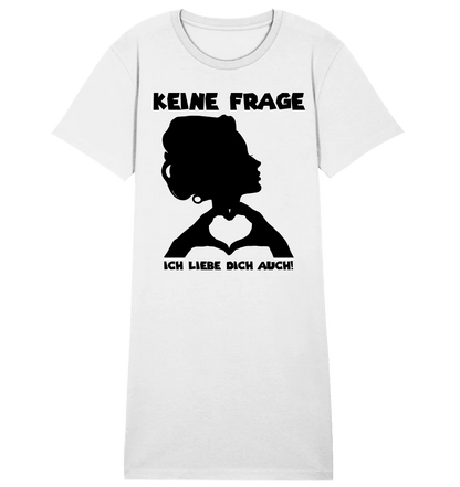 Keine Frage, ich liebe Dich auch! • Frau • personalisierter Text • Ladies Premium T-Shirt Kleid aus Bio - Baumwolle S - 2XL • Exklusivdesign • personalisiert von HalloGeschenk.de