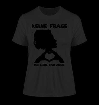 Keine Frage, ich liebe Dich auch! • Frau • personalisierter Text • Ladies Premium T-Shirt XS-2XL aus Bio-Baumwolle für Damen • Exklusivdesign • personalisiert • Motivauswahl • personalisierbar