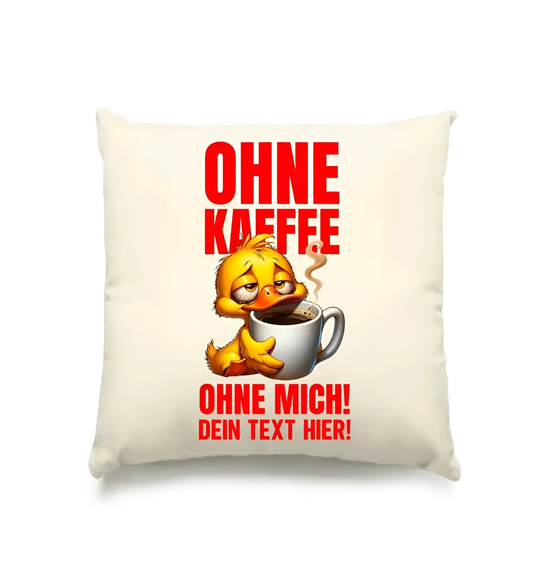 Ohne Kaffee - ohne mich! Ente • Kissen 40x40 cm • Exklusivdesign • personalisiert