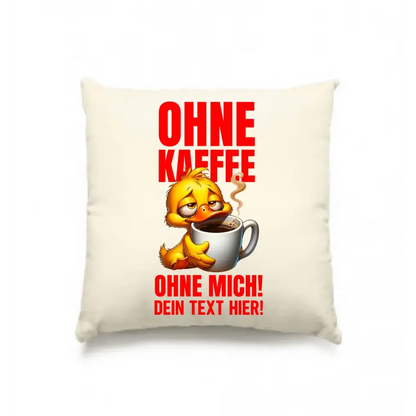 Ohne Kaffee - ohne mich! Ente • Kissen 40x40 cm • Exklusivdesign • personalisiert