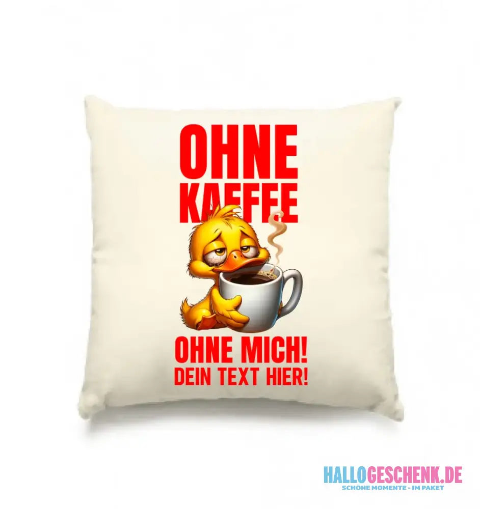 Ohne Kaffee - ohne mich! Ente • Kissen 40x40 cm • Exklusivdesign • personalisiert