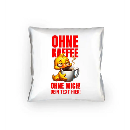 Ohne Kaffee - ohne mich! Ente • Kissen 40x40 cm • Exklusivdesign • personalisiert