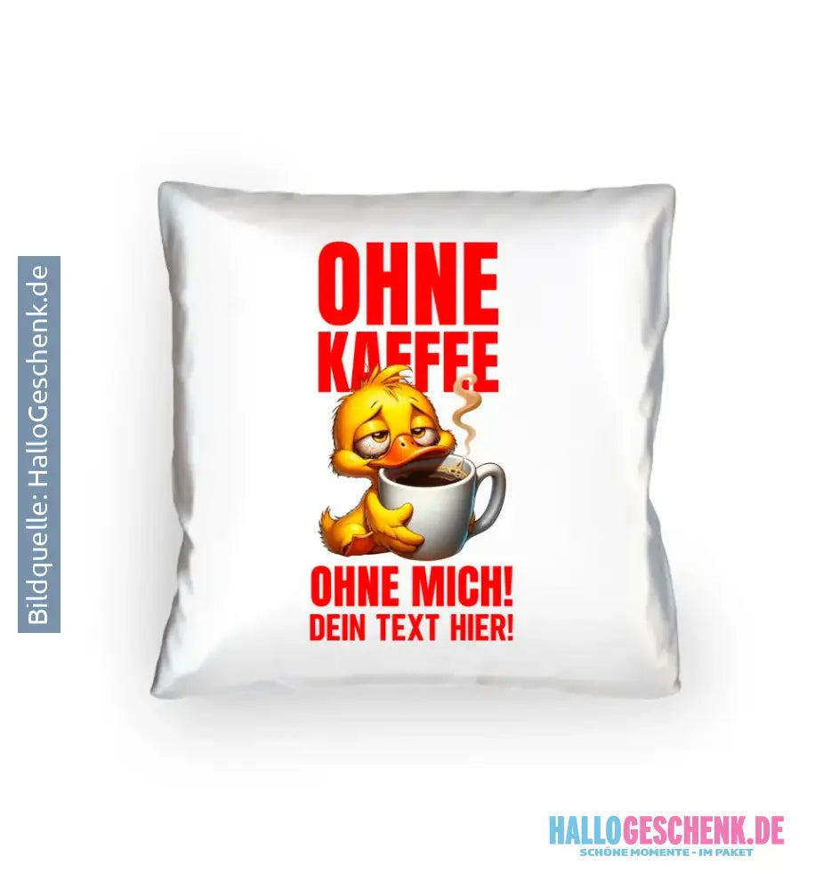 Ohne Kaffee - ohne mich! Ente • Kissen 40x40 cm • Exklusivdesign • personalisiert