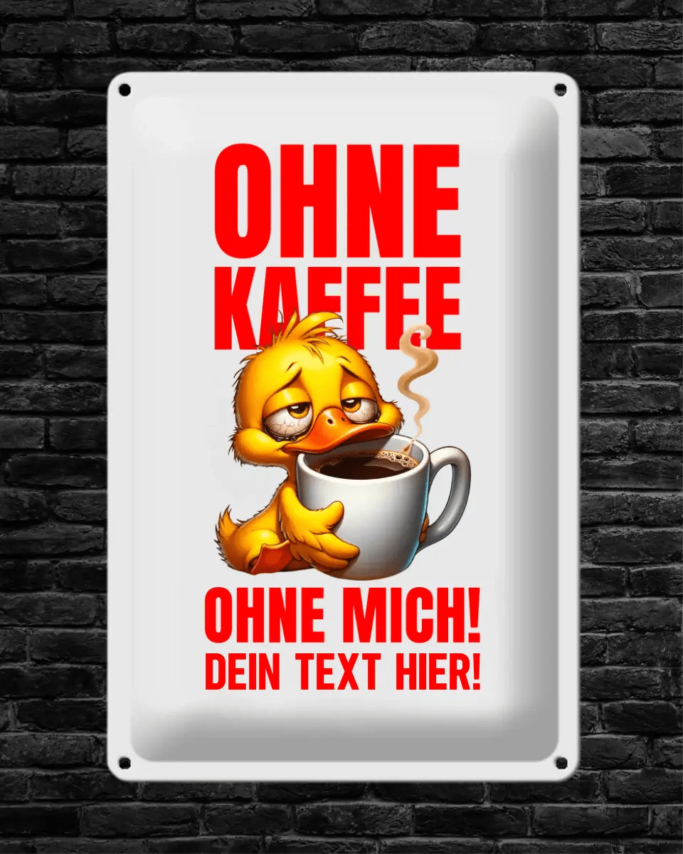 Ohne Kaffee - ohne mich! Ente • Blechschild • 20x30 cm • Hochformat • Exklusivdesign • personalisiert - HalloGeschenk.de