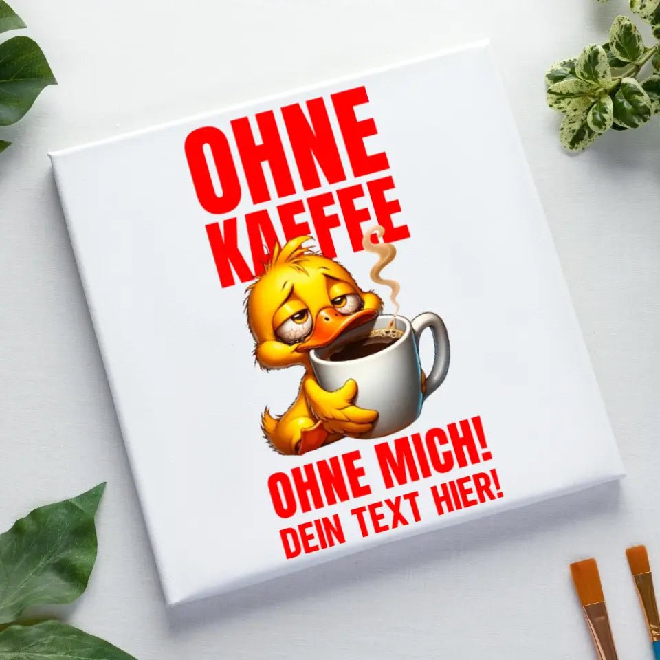 Ohne Kaffee - ohne mich! Ente • Leinwand in 4 Größen • Exklusivdesign • personalisiert - HalloGeschenk.de