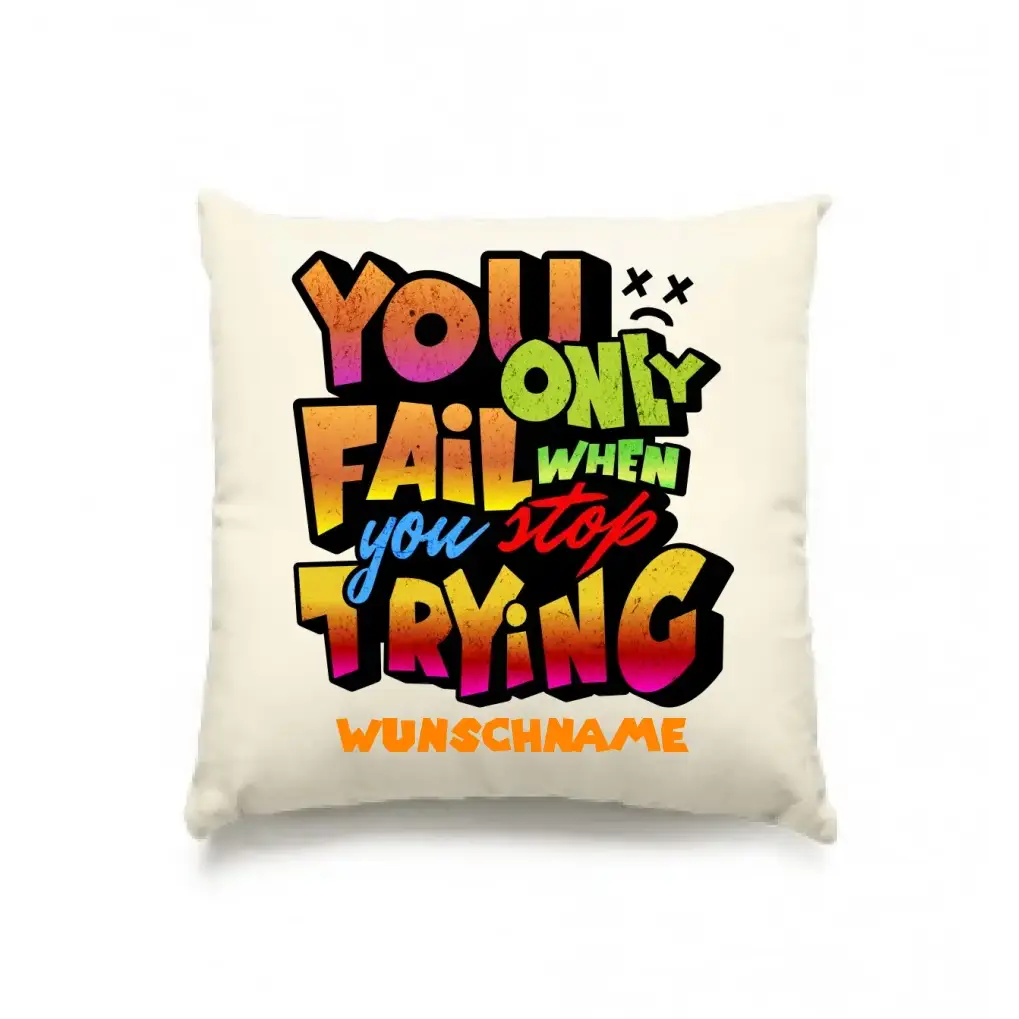 You only fail when + dein Wunschtext • Kissen 40x40 cm • personalisiert