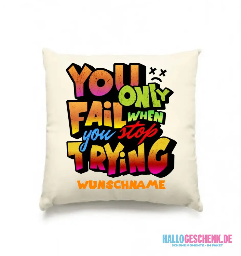 You only fail when + dein Wunschtext • Kissen 40x40 cm • personalisiert