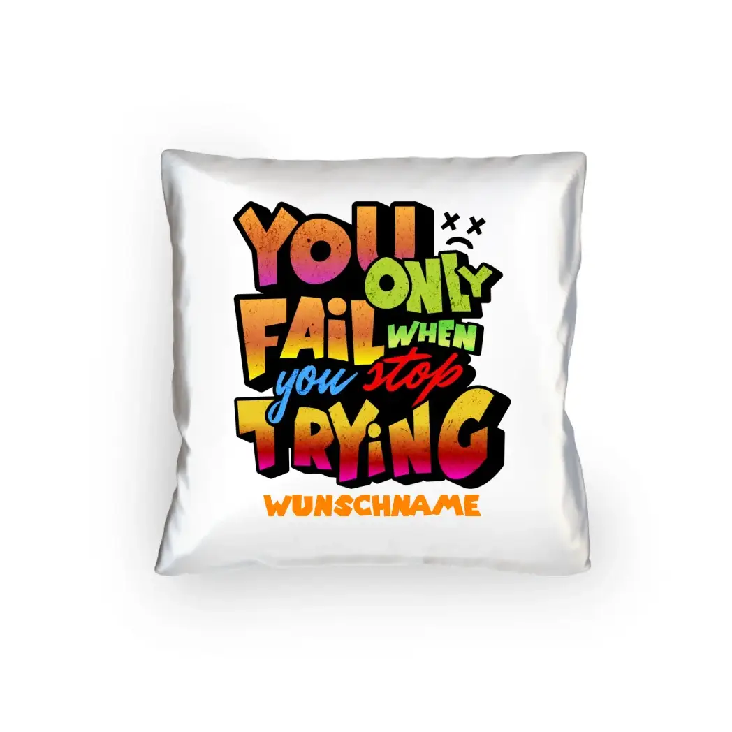 You only fail when + dein Wunschtext • Kissen 40x40 cm • personalisiert