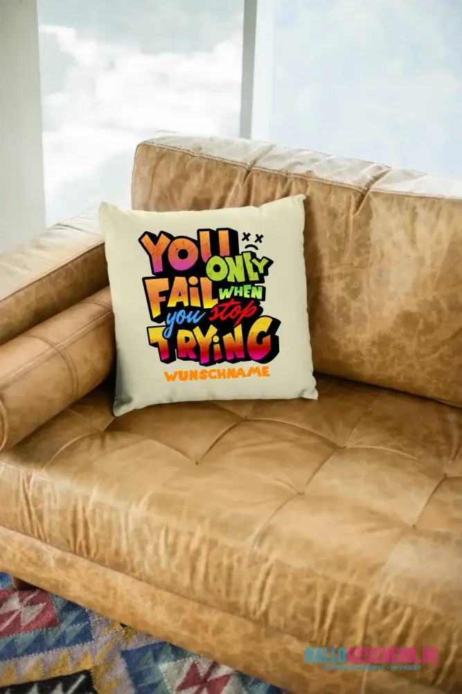 You only fail when + dein Wunschtext • Kissen 40x40 cm • personalisiert