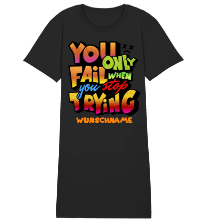 You only fail when + dein Wunschtext • Ladies Premium T-Shirt Kleid aus Bio - Baumwolle S - 2XL • Exklusivdesign • personalisiert von HalloGeschenk.de