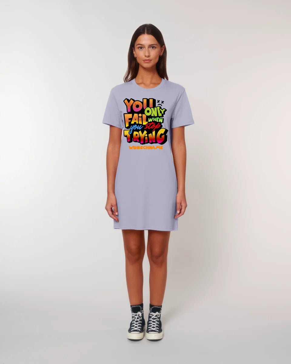 You only fail when + dein Wunschtext • Ladies Premium T-Shirt Kleid aus Bio - Baumwolle S - 2XL • Exklusivdesign • personalisiert von HalloGeschenk.de