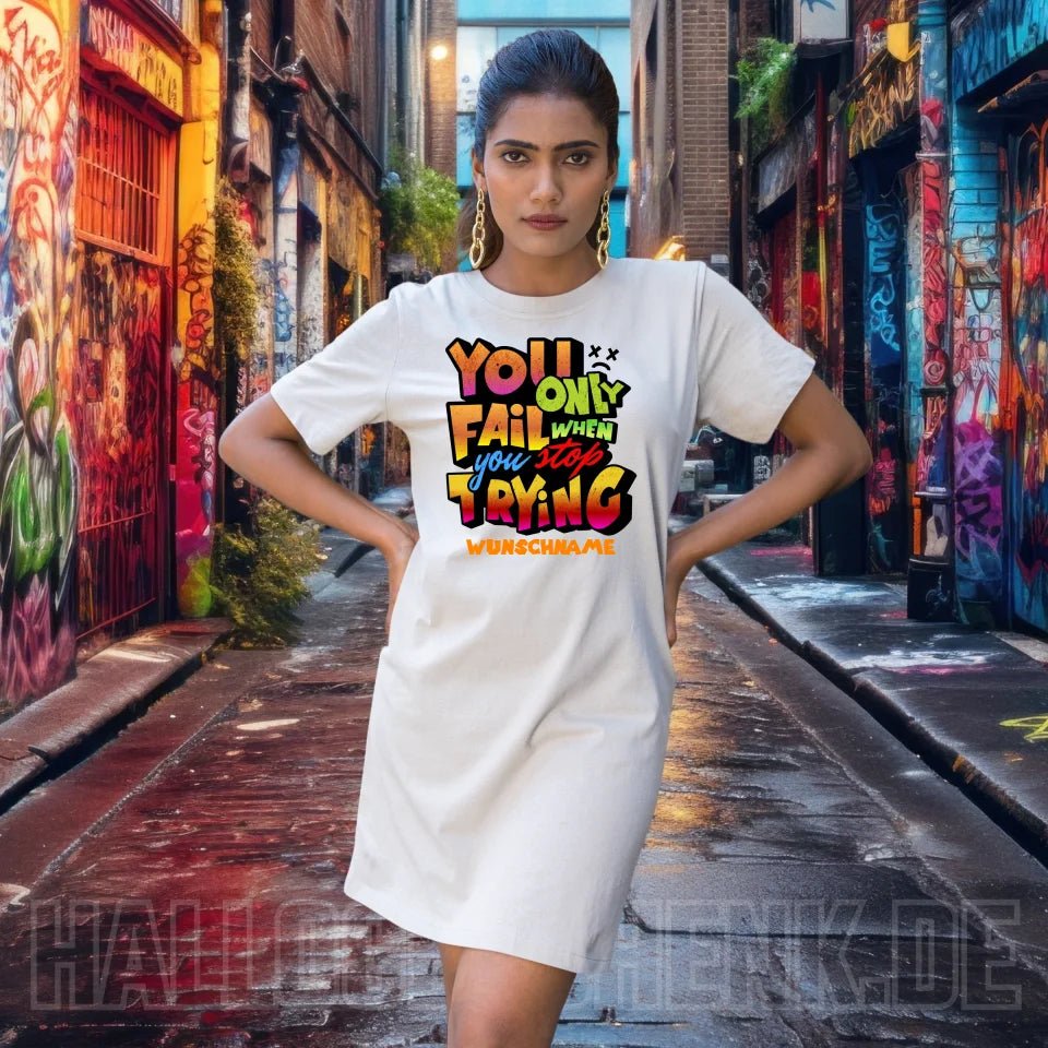 You only fail when + dein Wunschtext • Ladies Premium T-Shirt Kleid aus Bio - Baumwolle S - 2XL • Exklusivdesign • personalisiert von HalloGeschenk.de