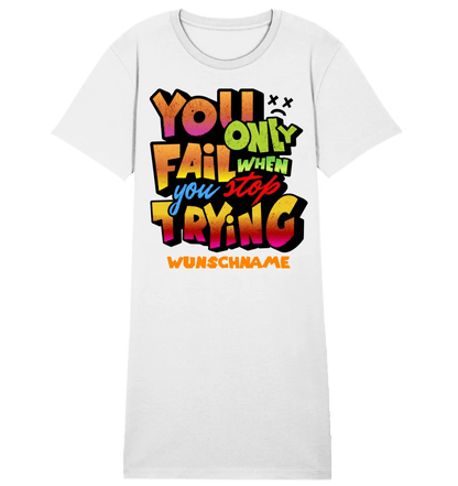 You only fail when + dein Wunschtext • Ladies Premium T-Shirt Kleid aus Bio - Baumwolle S - 2XL • Exklusivdesign • personalisiert von HalloGeschenk.de